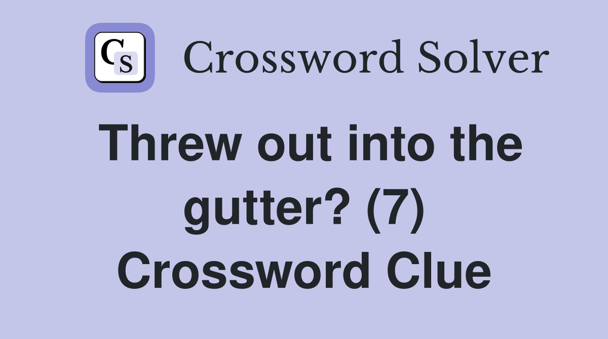 Threw out into the gutter? (7) Crossword Clue