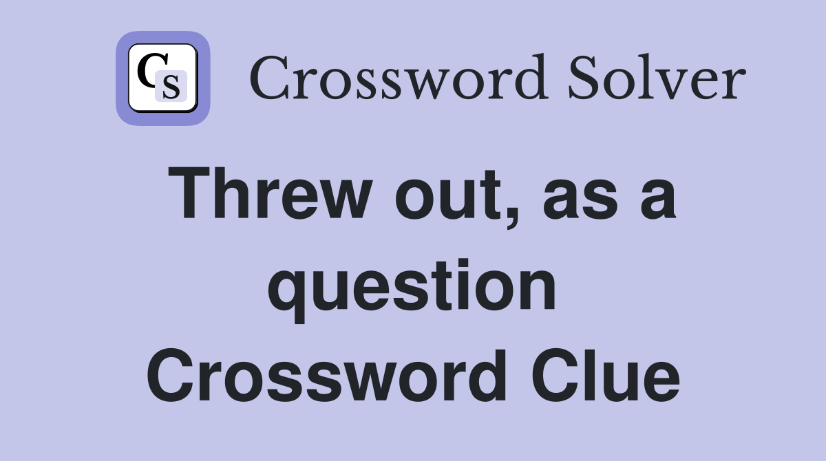 Threw out, as a question Crossword Clue