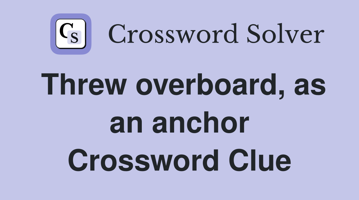 Threw overboard, as an anchor Crossword Clue