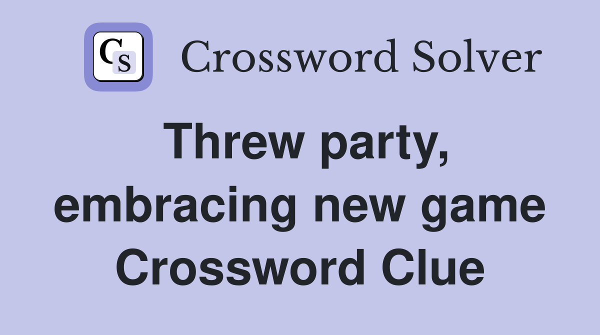 Threw party, embracing new game Crossword Clue