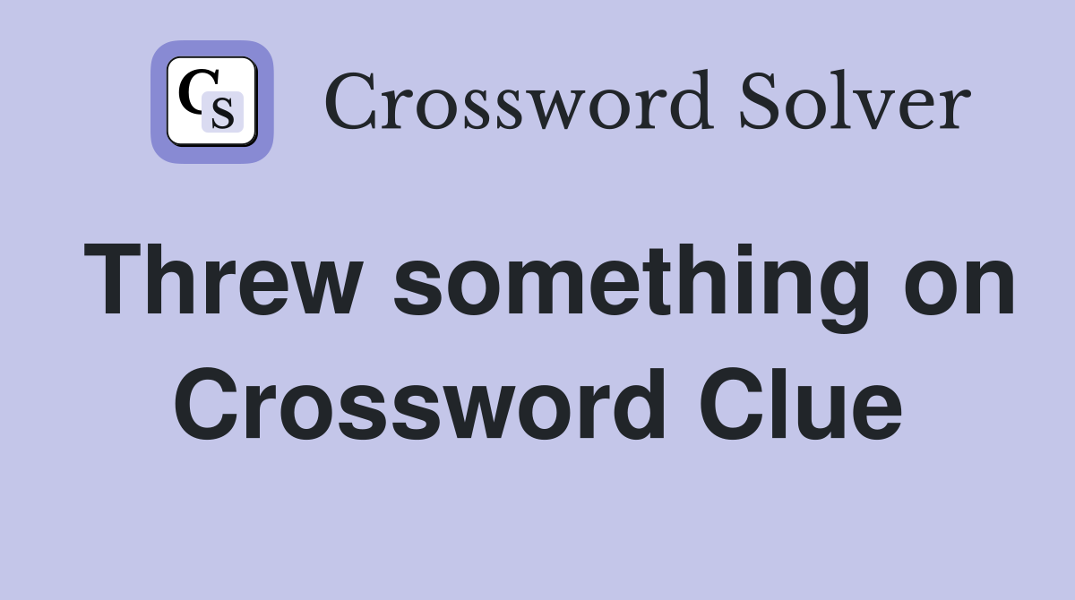 Threw something on Crossword Clue