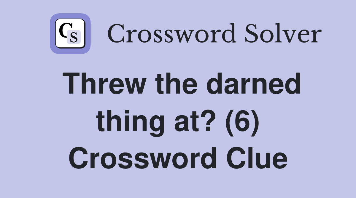Threw the darned thing at? (6) Crossword Clue