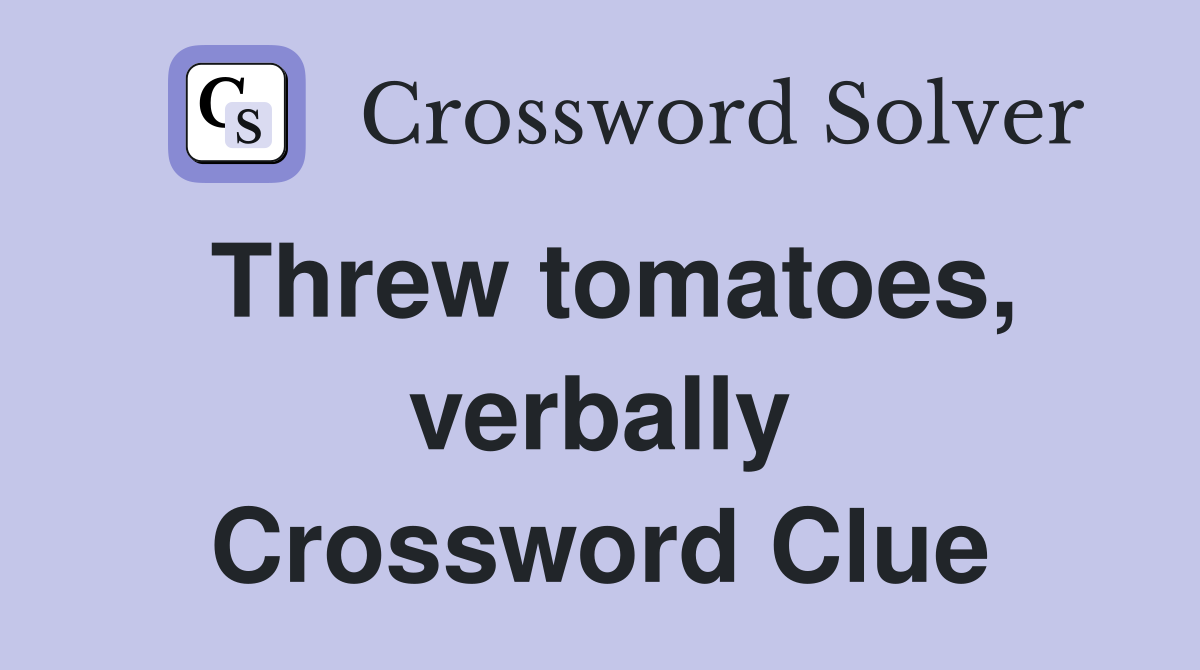 Threw tomatoes, verbally Crossword Clue