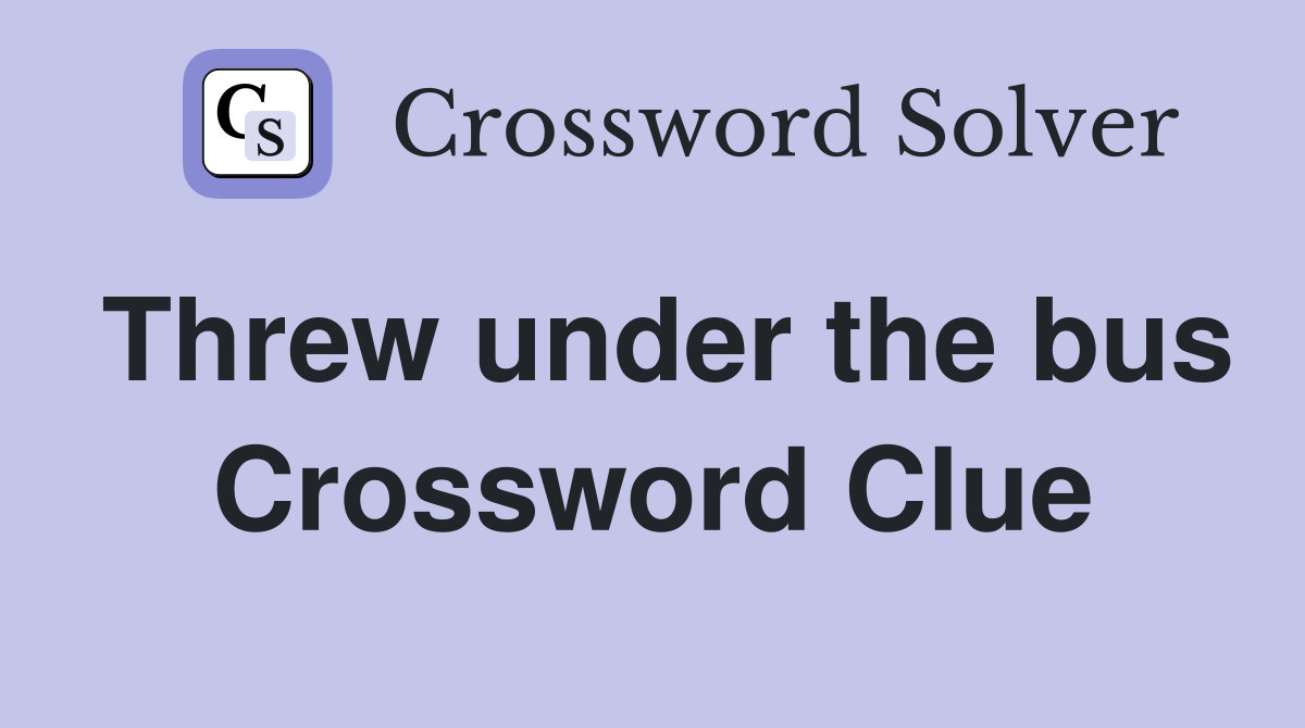 Threw under the bus Crossword Clue
