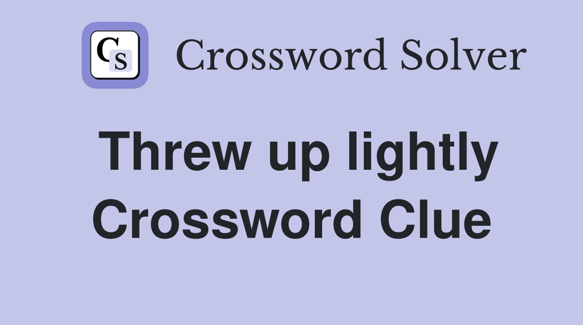 Threw up lightly Crossword Clue
