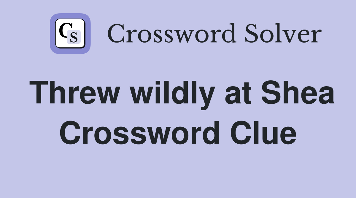 Threw wildly at Shea Crossword Clue