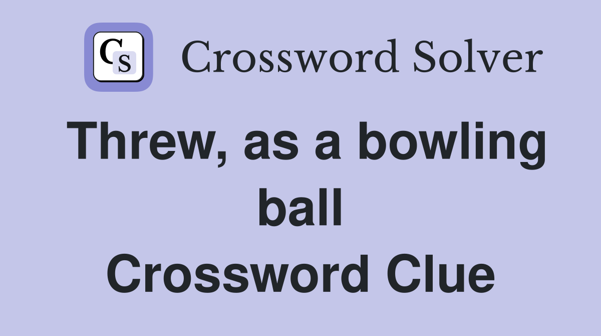 Threw, as a bowling ball Crossword Clue