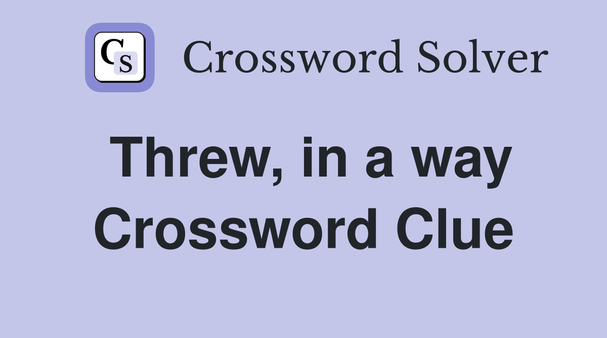 Threw, in a way Crossword Clue