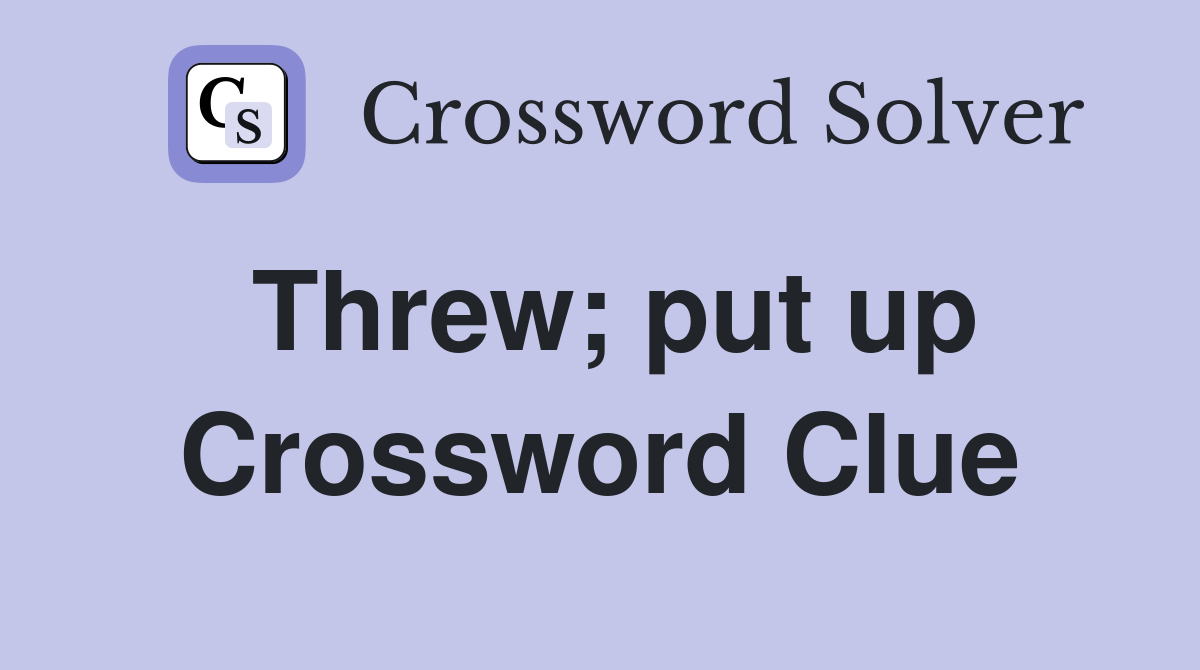 Threw; put up Crossword Clue