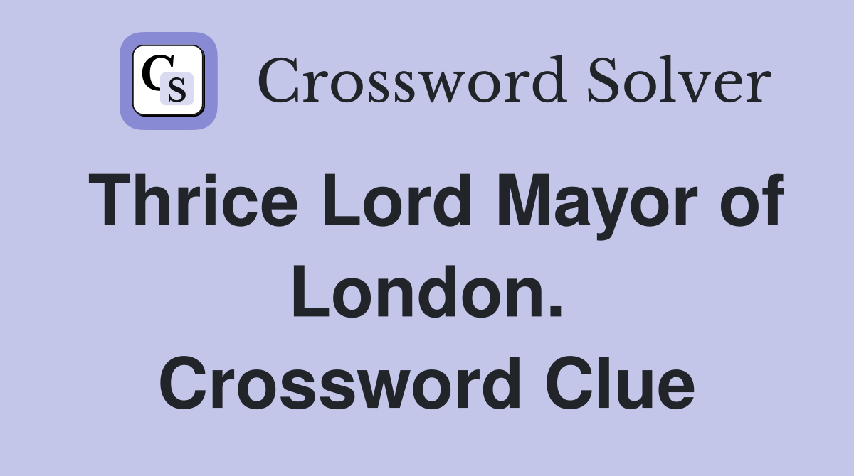Thrice Lord Mayor of London. Crossword Clue