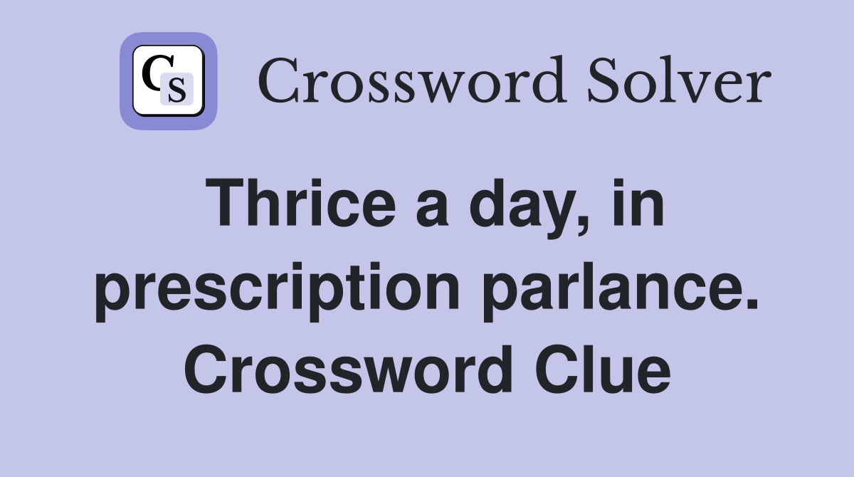 Thrice a day, in prescription parlance. Crossword Clue