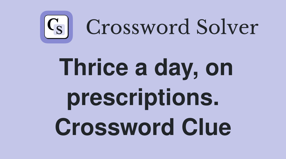 Thrice a day, on prescriptions. Crossword Clue