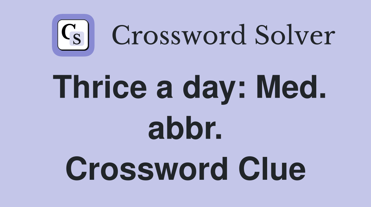 Thrice a day: Med. abbr. Crossword Clue