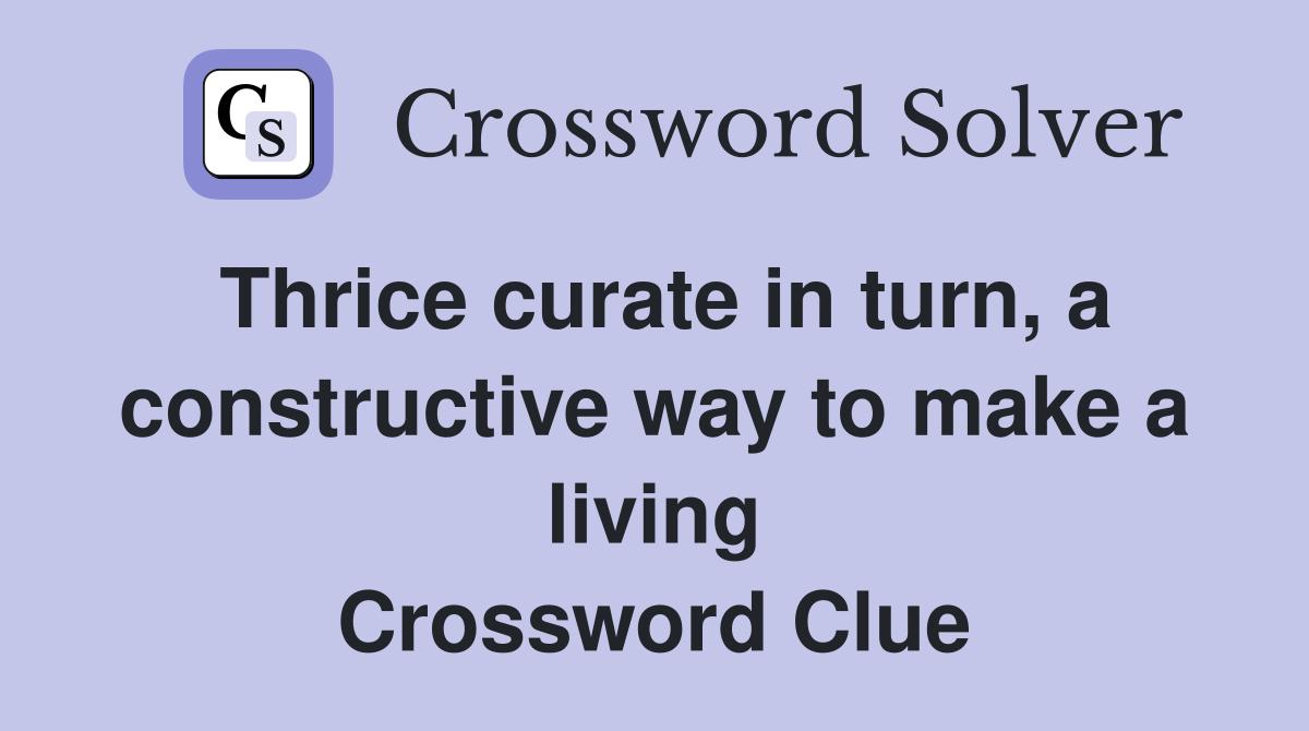 Thrice curate in turn, a constructive way to make a living Crossword Clue