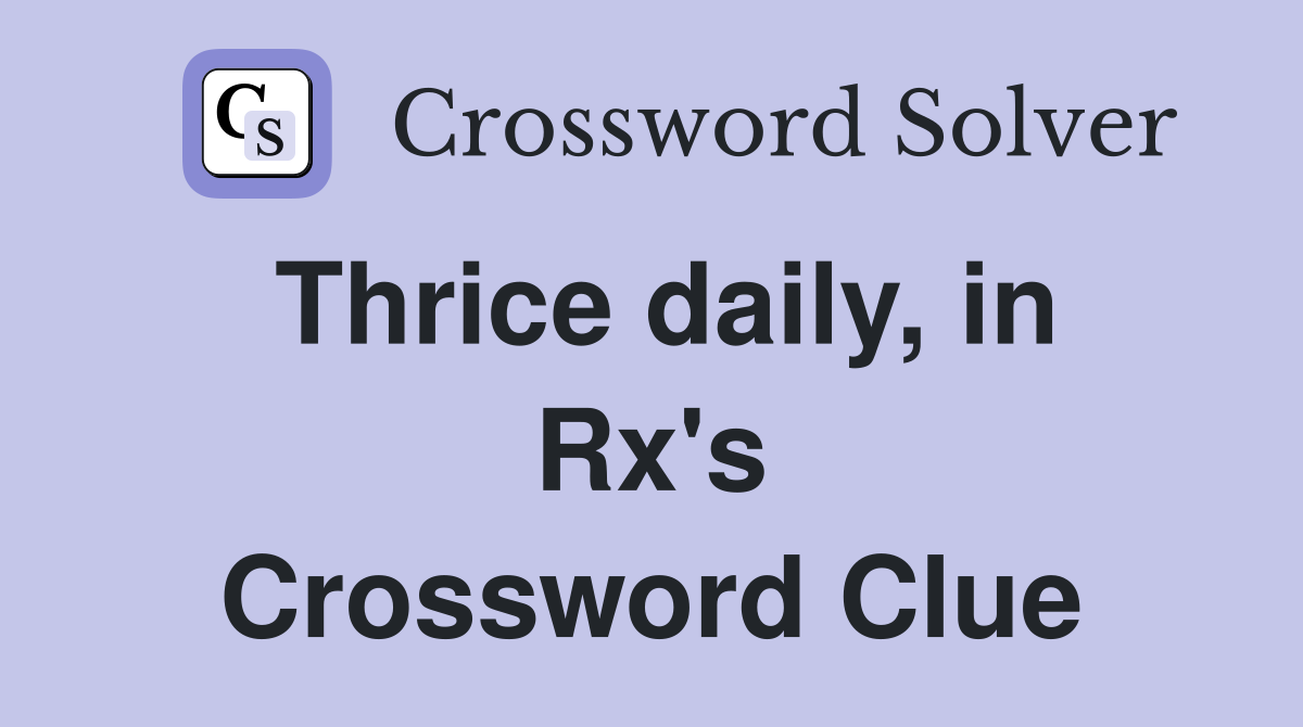 Thrice daily, in Rx's Crossword Clue