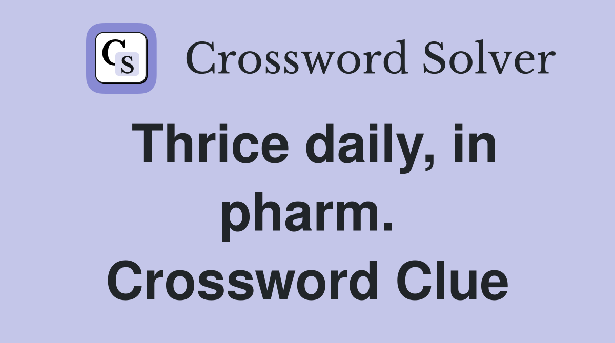 Thrice daily, in pharm. Crossword Clue