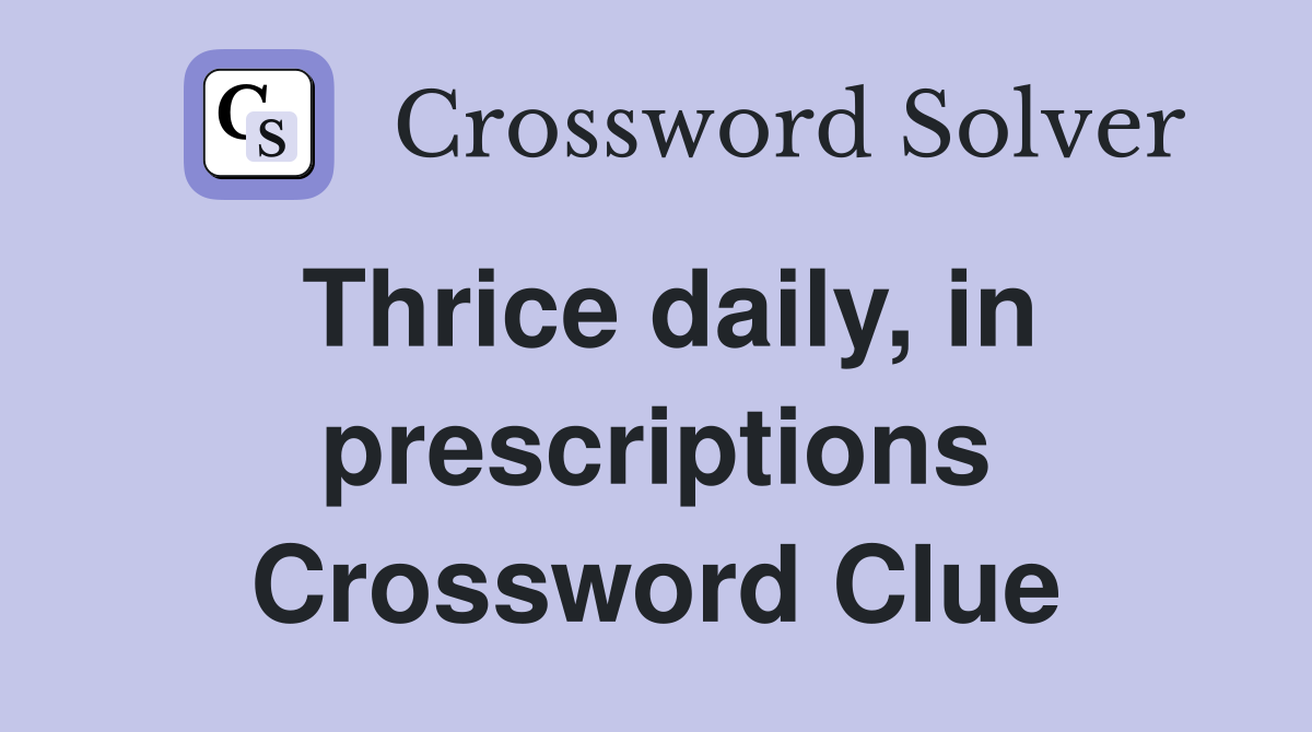 Thrice daily, in prescriptions Crossword Clue
