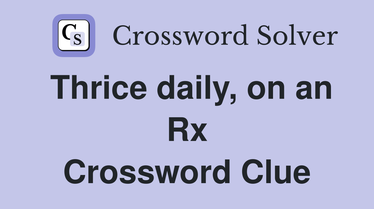 Thrice daily, on an Rx Crossword Clue
