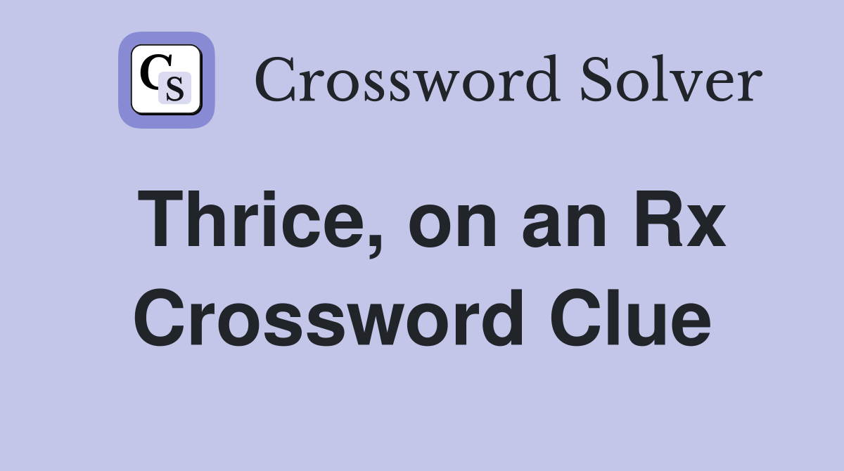 Thrice, on an Rx Crossword Clue