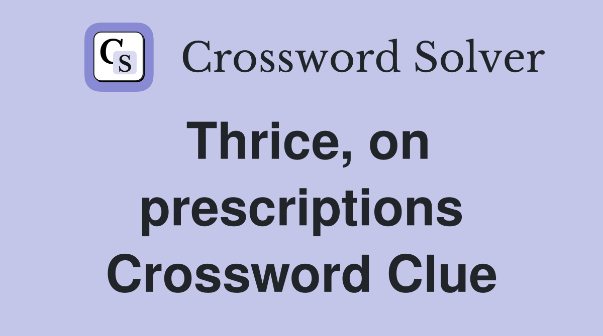 Thrice, on prescriptions Crossword Clue