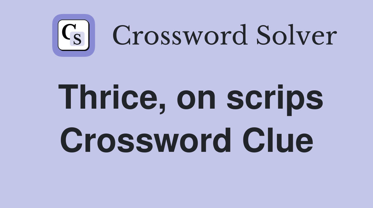 Thrice, on scrips Crossword Clue