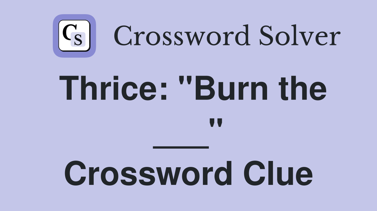 Thrice: "Burn the ___" Crossword Clue