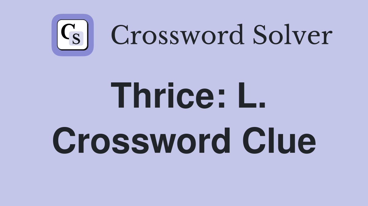 Thrice: L. Crossword Clue