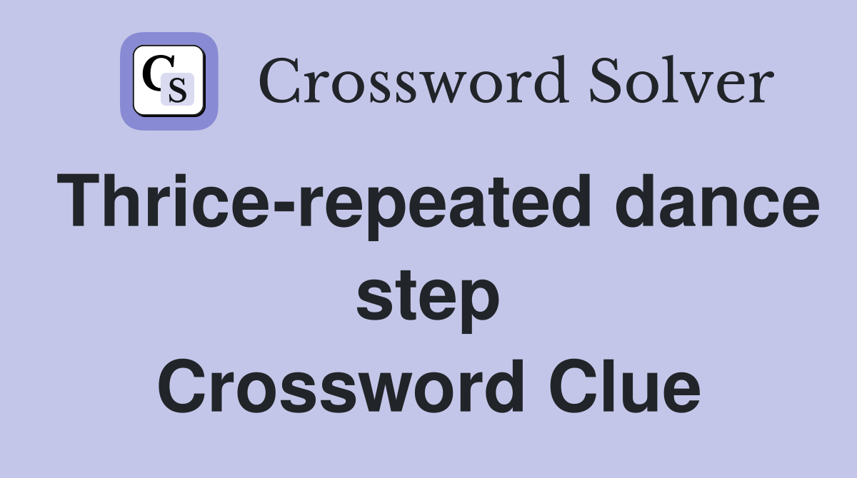 Thrice-repeated dance step Crossword Clue