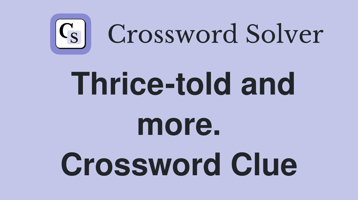 Thrice-told and more. Crossword Clue