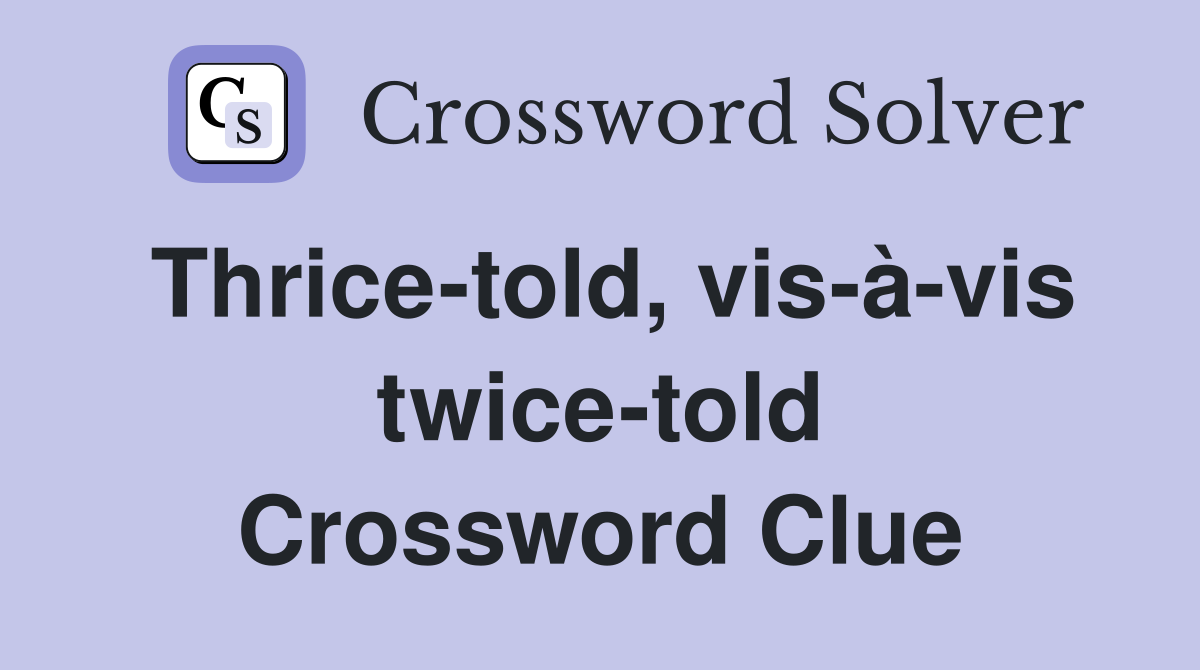 Thrice-told, vis-à-vis twice-told Crossword Clue