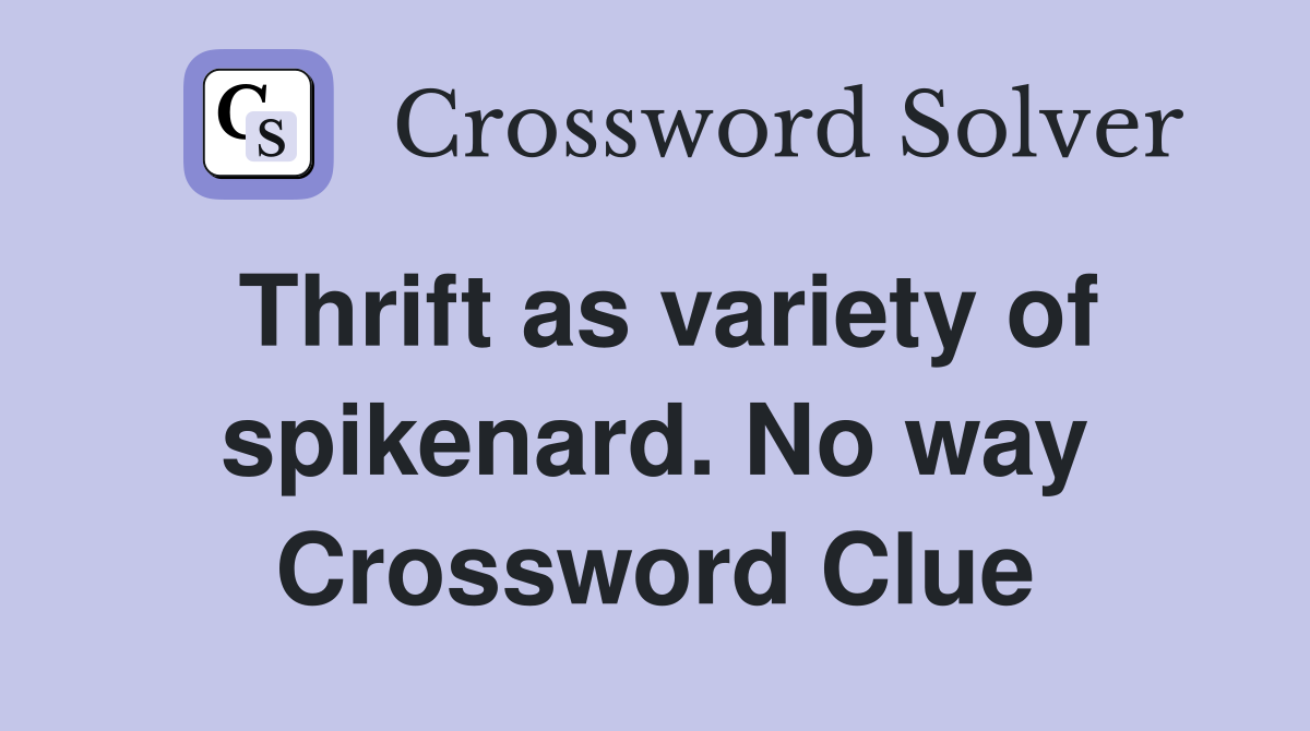 Thrift as variety of spikenard. No way Crossword Clue