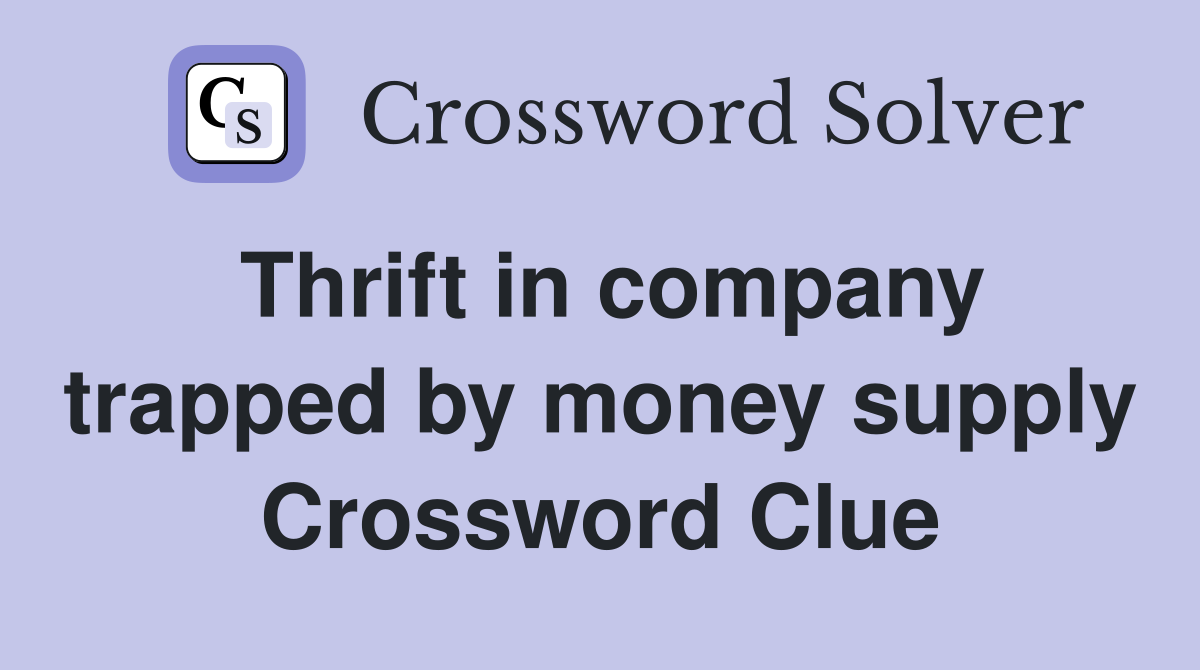 Thrift in company trapped by money supply Crossword Clue