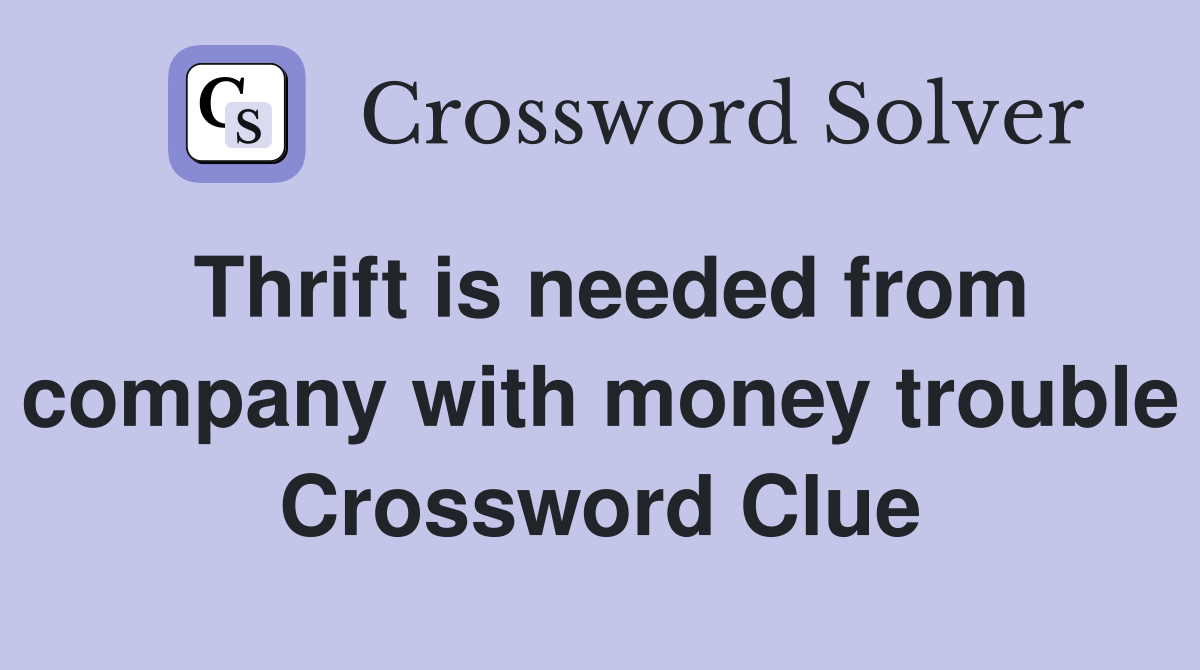Thrift is needed from company with money trouble Crossword Clue