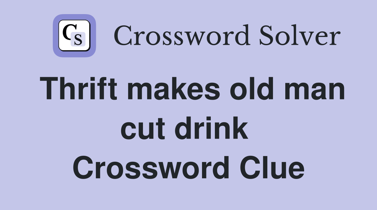 Thrift makes old man cut drink  Crossword Clue