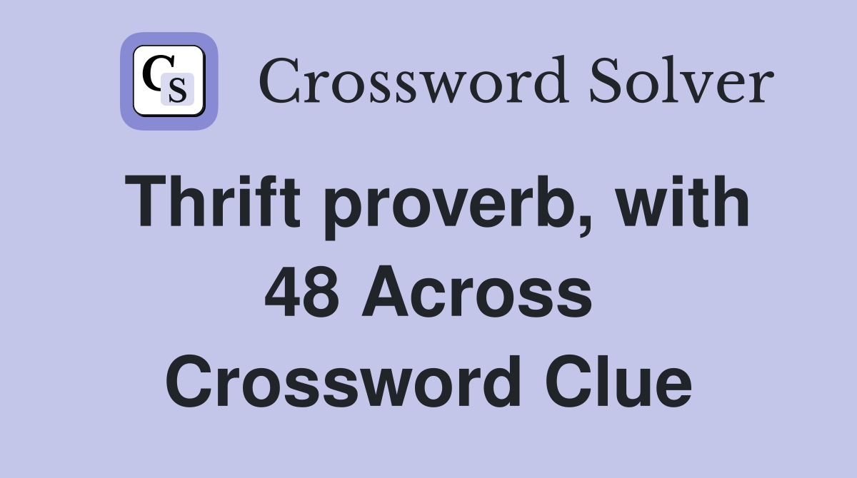 Thrift proverb, with 48 Across Crossword Clue