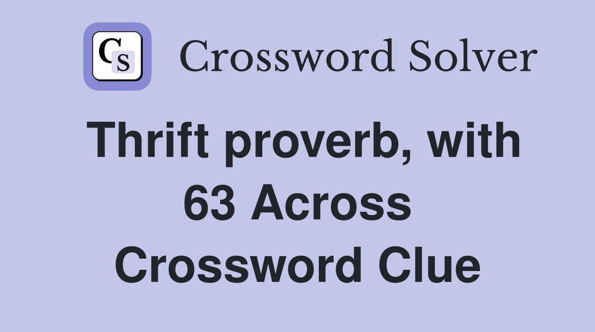 Thrift proverb, with 63 Across Crossword Clue