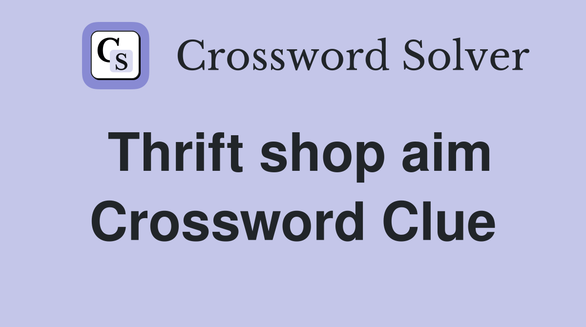 Thrift shop aim Crossword Clue