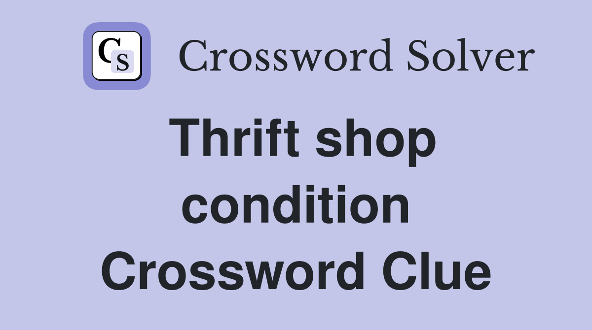 Thrift shop condition Crossword Clue