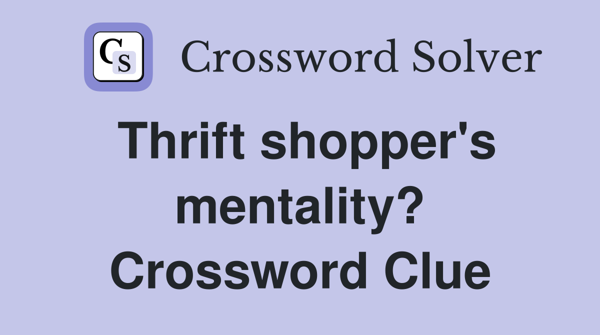 Thrift shopper's mentality? Crossword Clue