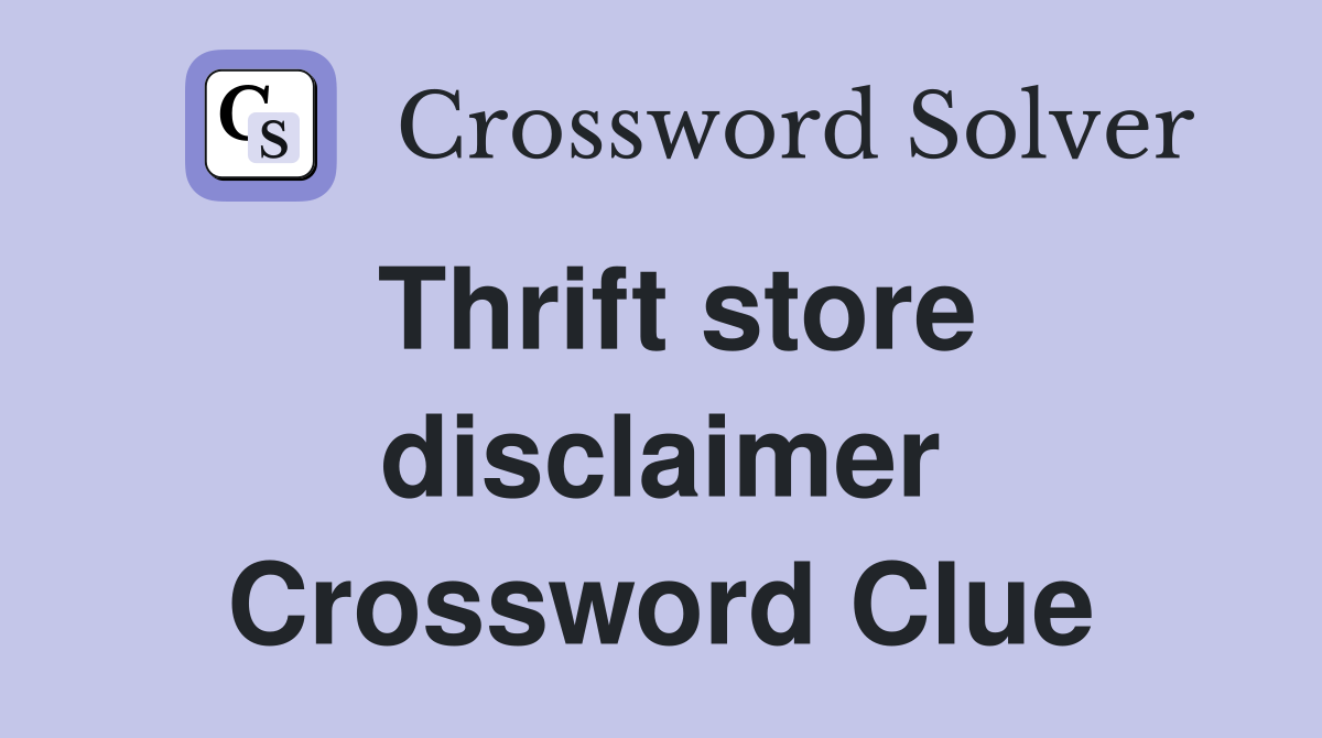 Thrift store disclaimer Crossword Clue