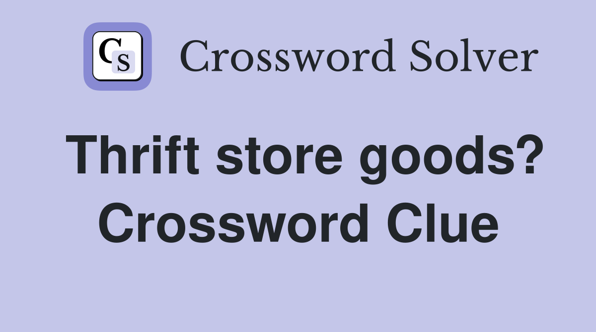 Thrift store goods? Crossword Clue