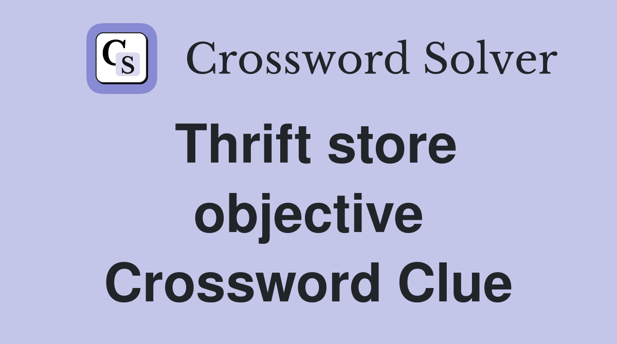 Thrift store objective Crossword Clue