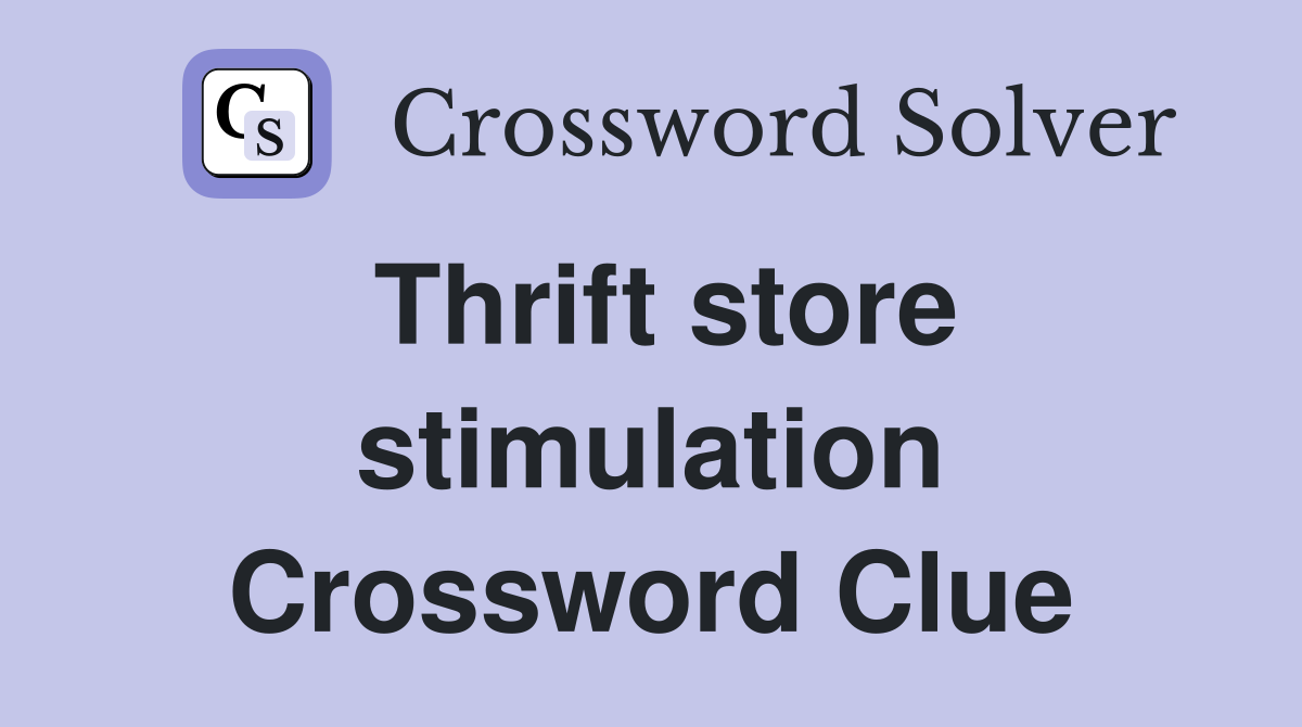 Thrift store stimulation Crossword Clue