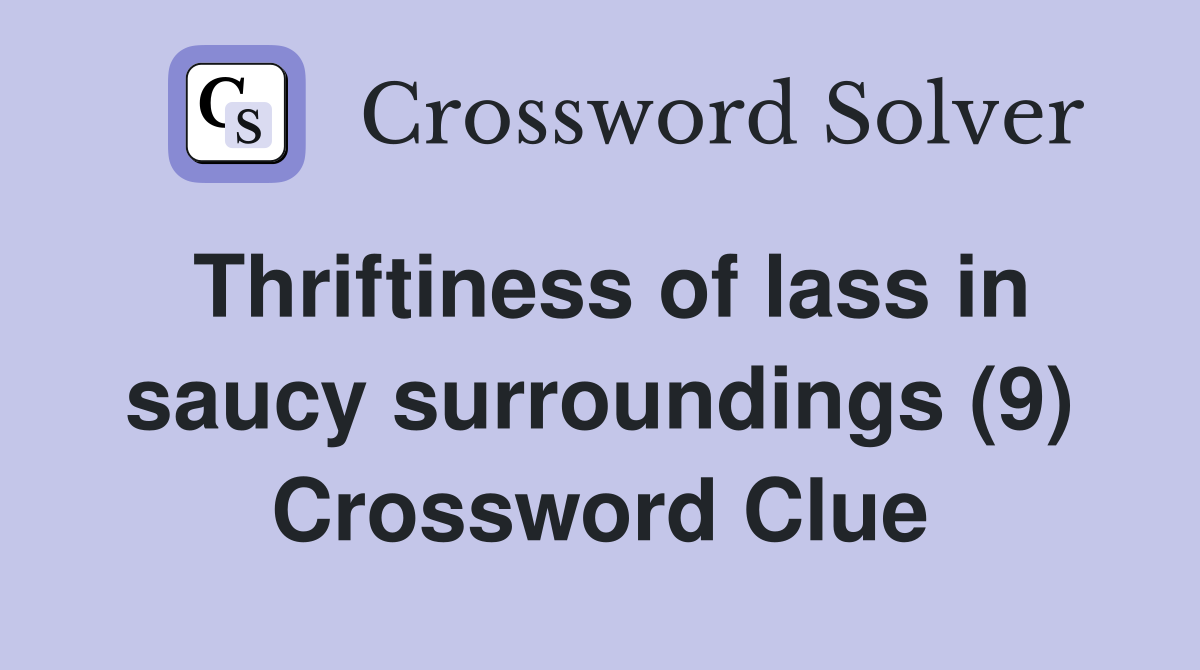 Thriftiness of lass in saucy surroundings (9) Crossword Clue