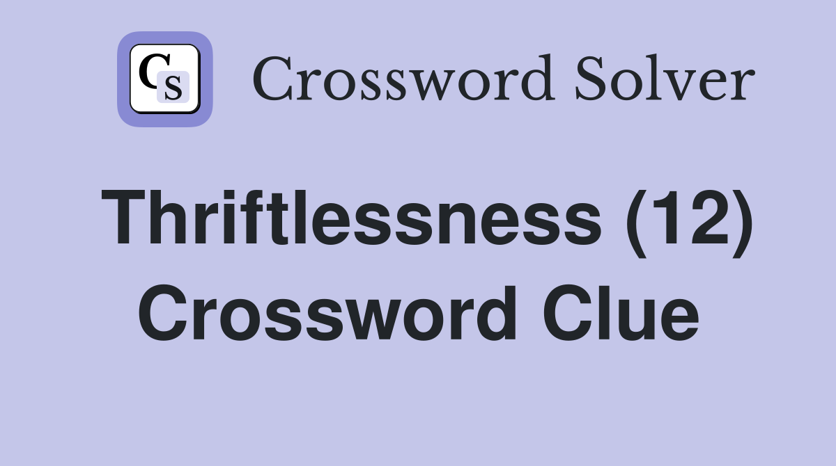 Thriftlessness (12) Crossword Clue