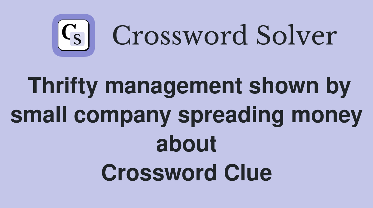 Thrifty management shown by small company spreading money about Crossword Clue