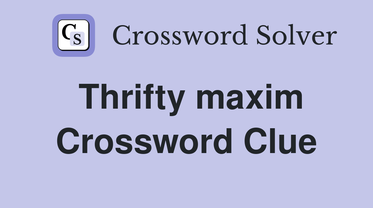 Thrifty maxim Crossword Clue