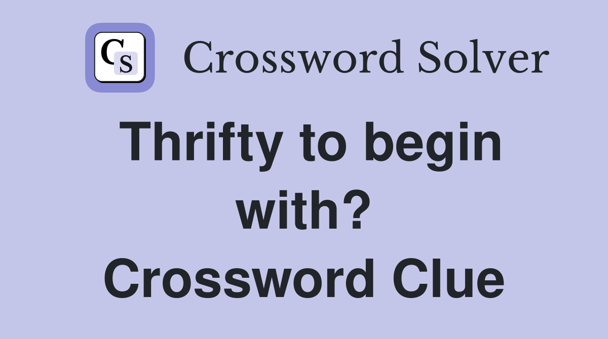 Thrifty to begin with? Crossword Clue