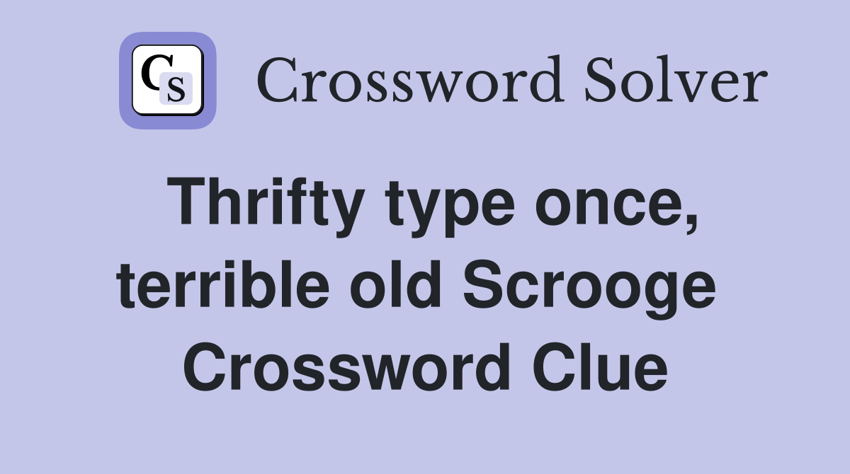 Thrifty type once, terrible old Scrooge  Crossword Clue