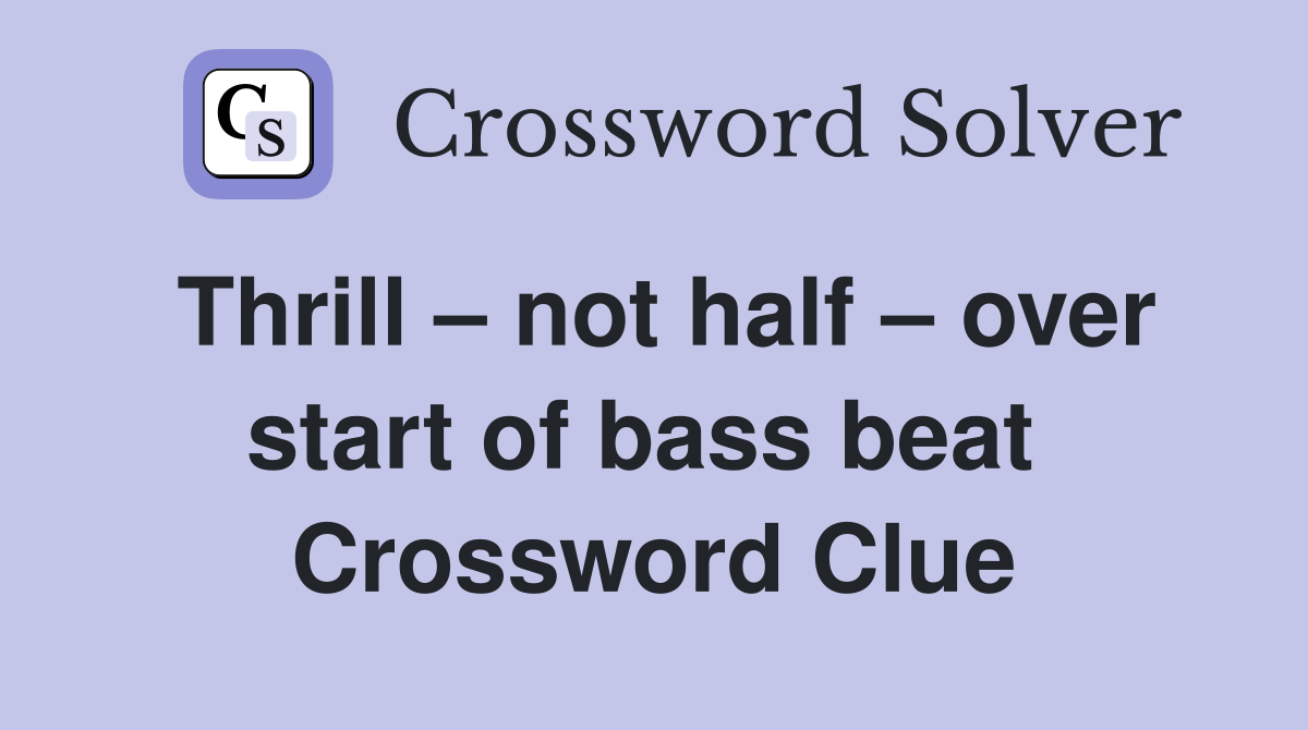 Thrill – not half – over start of bass beat  Crossword Clue